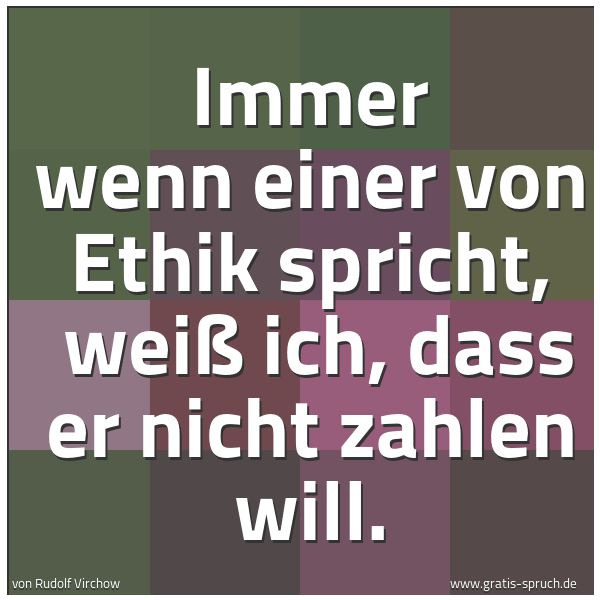 Quadratisches Spruchbild: Immer wenn einer von Ethik spricht,  weiß ich, dass er nicht zahlen will.