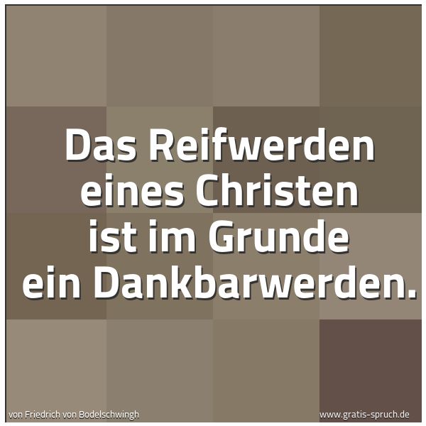Quadratisches Spruchbild: Das Reifwerden eines Christen ist im Grunde ein Dankbarwerden.