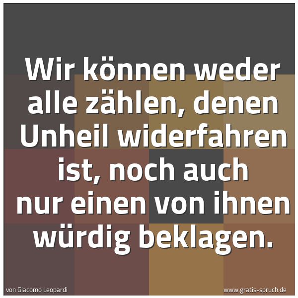 Quadratisches Spruchbild: Wir können weder alle zählen, denen Unheil widerfahren ist, noch auch nur einen von ihnen  …