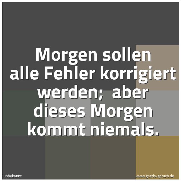 Quadratisches Spruchbild: Morgen sollen alle Fehler korrigiert werden;  aber dieses Morgen kommt niemals.