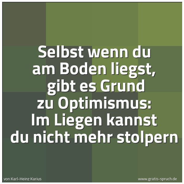 Quadratisches Spruchbild: Selbst wenn du am Boden liegst,  gibt es Grund zu Optimismus: Im Liegen kannst du nicht me …