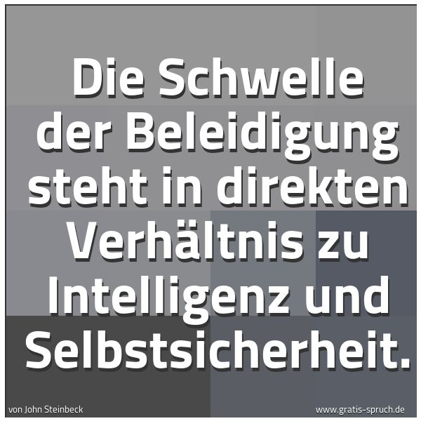 Quadratisches Spruchbild: Die Schwelle der Beleidigung steht in direkten Verhältnis zu Intelligenz und Selbstsicherh …