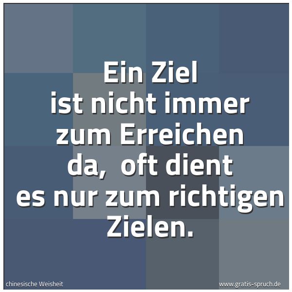 Quadratisches Spruchbild: Ein Ziel ist nicht immer zum Erreichen da,  oft dient es nur zum richtigen Zielen.