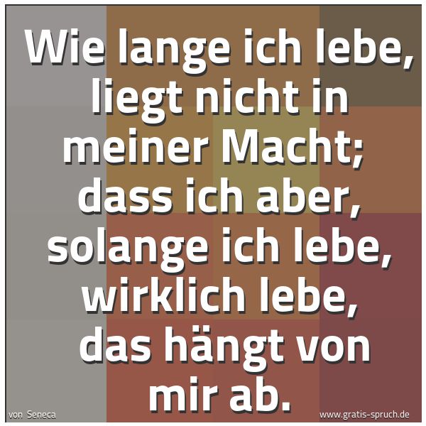 Quadratisches Spruchbild: Wie lange ich lebe, liegt nicht in meiner Macht;  dass ich aber, solange ich lebe, wirklic …