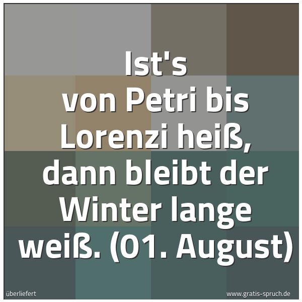 Quadratisches Spruchbild: Ist's von Petri bis Lorenzi heiß, dann bleibt der Winter lange weiß. (01. August)