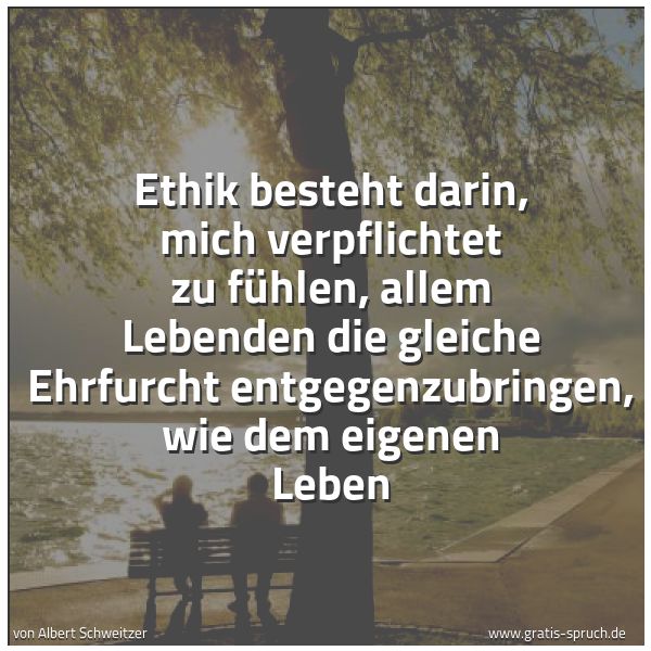 Quadratisches Spruchbild: Ethik besteht darin, mich verpflichtet zu fühlen, allem Lebenden die gleiche Ehrfurcht ent …