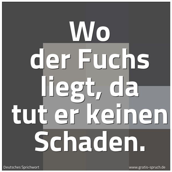 Quadratisches Spruchbild: Wo der Fuchs liegt, da tut er keinen Schaden.