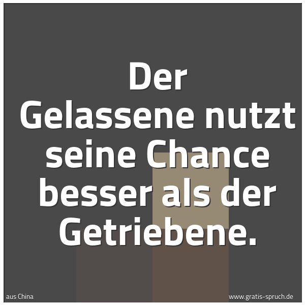 Quadratisches Spruchbild: Der Gelassene nutzt seine Chance besser als der Getriebene.