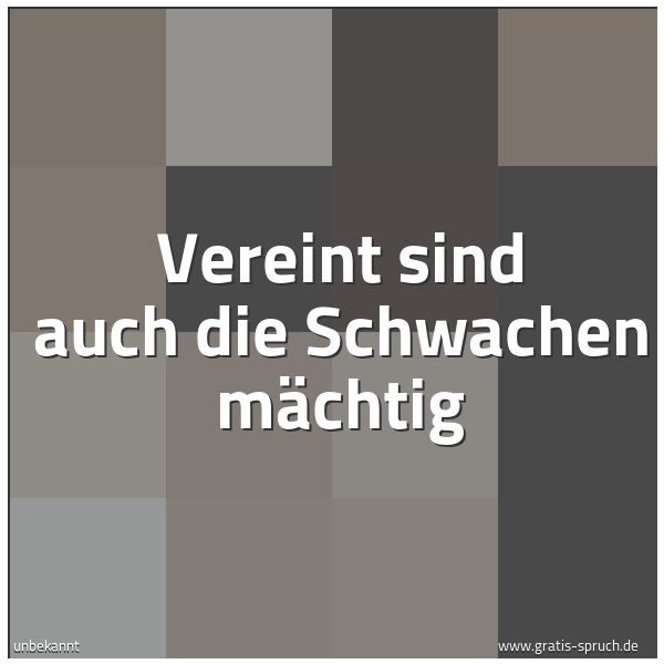 Quadratisches Spruchbild: Vereint sind auch die Schwachen mächtig
