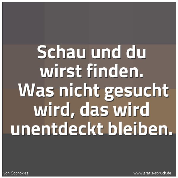 Quadratisches Spruchbild: Schau und du wirst finden.  Was nicht gesucht wird, das wird unentdeckt bleiben.