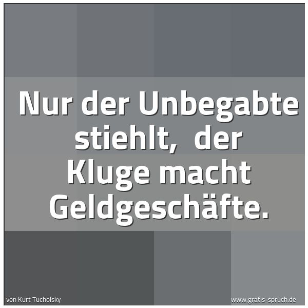 Quadratisches Spruchbild: Nur der Unbegabte stiehlt,  der Kluge macht Geldgeschäfte.