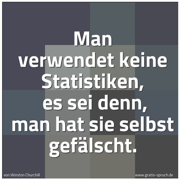 Quadratisches Spruchbild: Man verwendet keine Statistiken,  es sei denn, man hat sie selbst gefälscht.