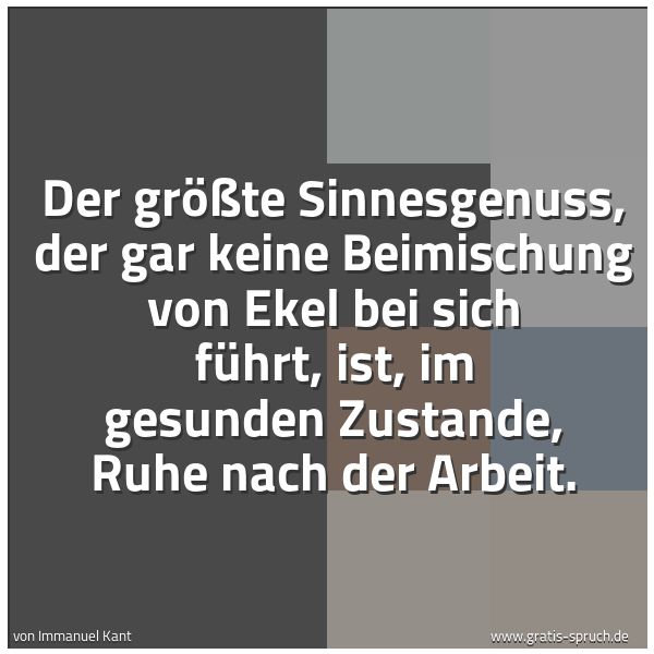 Quadratisches Spruchbild: Der größte Sinnesgenuss, der gar keine Beimischung von Ekel bei sich führt, ist, im gesund …
