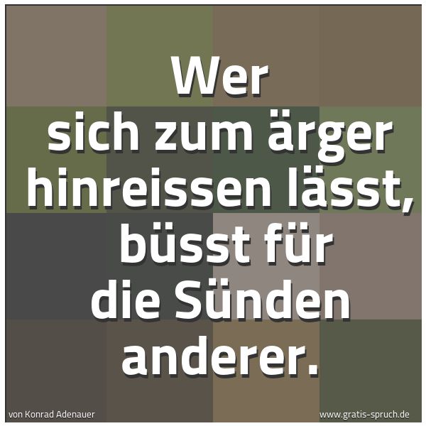 Quadratisches Spruchbild: Wer sich zum Ärger hinreissen lässt,  büsst für die Sünden anderer.