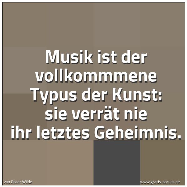 Quadratisches Spruchbild: Musik ist der vollkommmene Typus der Kunst: sie verrät nie ihr letztes Geheimnis.