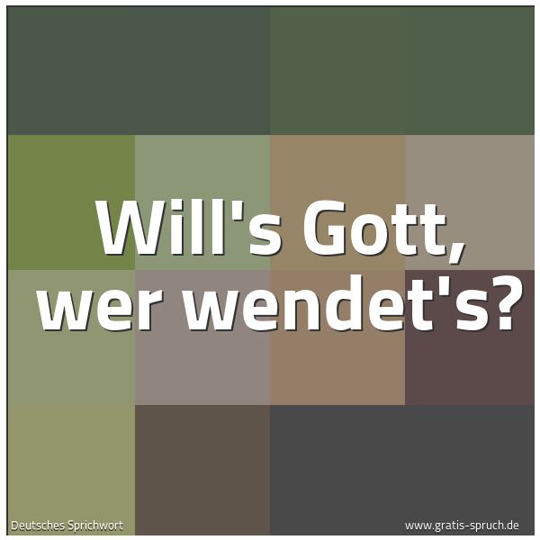 Quadratisches Spruchbild: Will's Gott, wer wendet's?