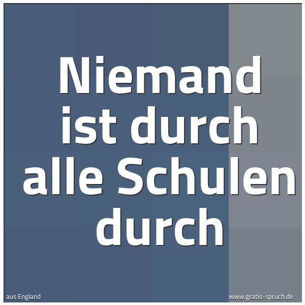 Quadratisches Spruchbild: Niemand ist durch alle Schulen durch
