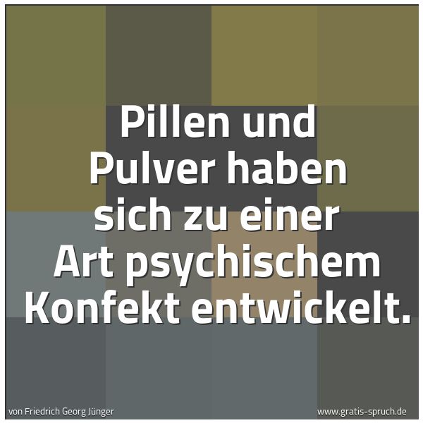 Quadratisches Spruchbild: Pillen und Pulver haben sich zu einer Art psychischem Konfekt entwickelt.