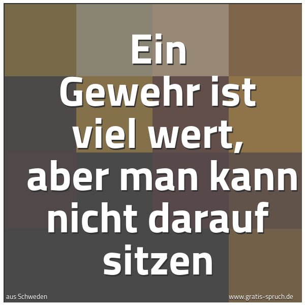 Quadratisches Spruchbild: Ein Gewehr ist viel wert,  aber man kann nicht darauf sitzen