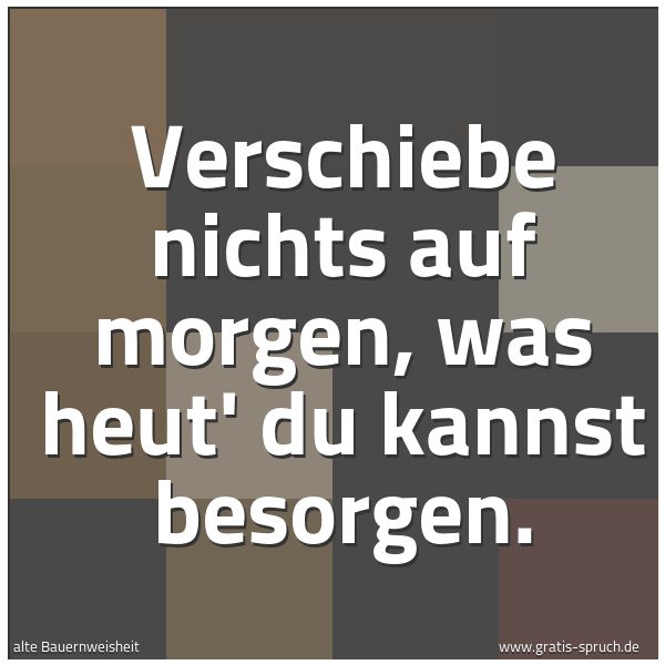 Quadratisches Spruchbild: Verschiebe nichts auf morgen, was heut' du kannst besorgen.