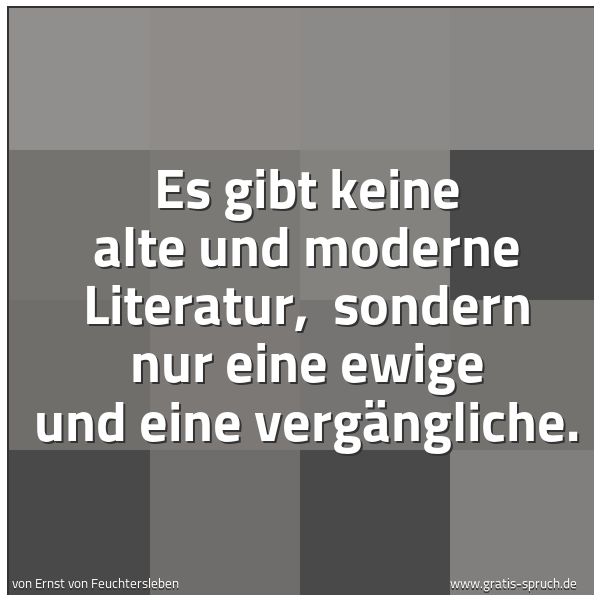 Quadratisches Spruchbild: Es gibt keine alte und moderne Literatur,  sondern nur eine ewige und eine vergängliche.