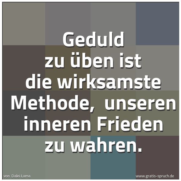 Quadratisches Spruchbild: Geduld zu üben ist die wirksamste Methode,  unseren inneren Frieden zu wahren.