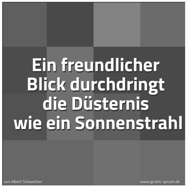 Quadratisches Spruchbild: Ein freundlicher Blick durchdringt die Düsternis  wie ein Sonnenstrahl