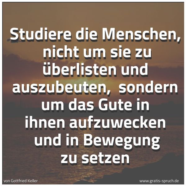 Quadratisches Spruchbild: Studiere die Menschen,  nicht um sie zu überlisten und auszubeuten,  sondern um das Gute i …