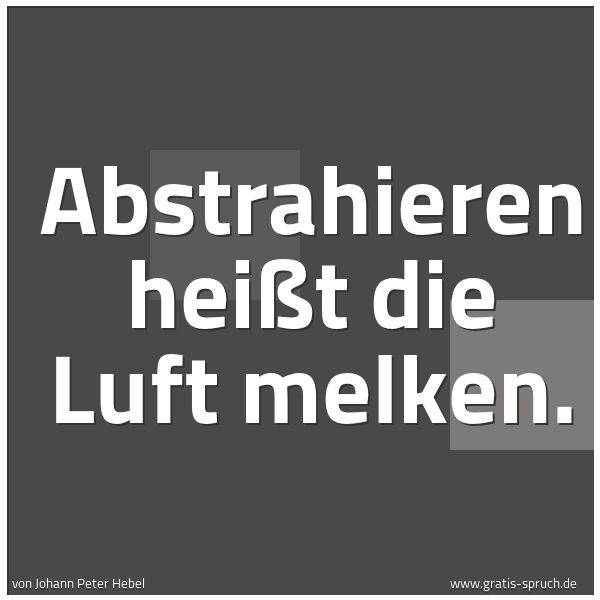 Quadratisches Spruchbild: Abstrahieren heißt die Luft melken.