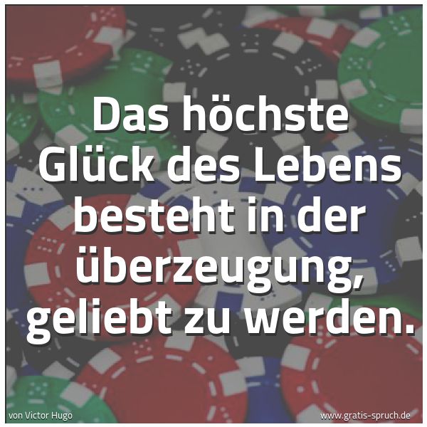 Quadratisches Spruchbild: Das höchste Glück des Lebens besteht in der Überzeugung, geliebt zu werden.