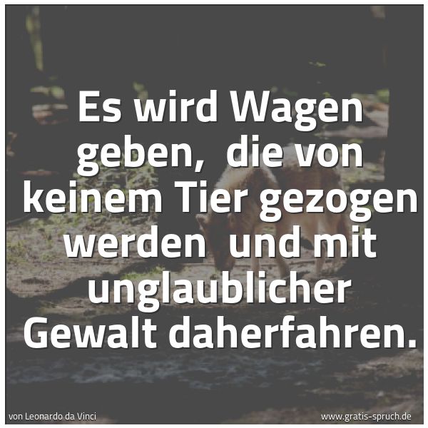 Quadratisches Spruchbild: Es wird Wagen geben,  die von keinem Tier gezogen werden  und mit unglaublicher Gewalt dah …