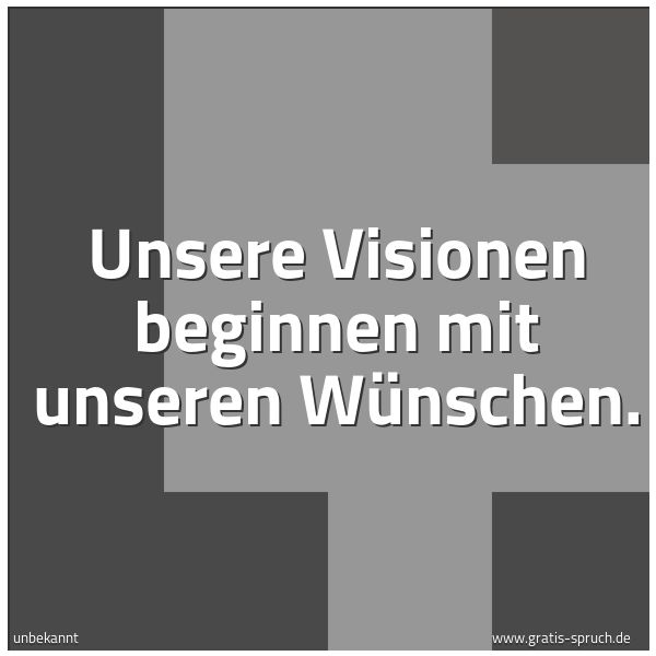 Quadratisches Spruchbild: Unsere Visionen beginnen mit unseren Wünschen.
