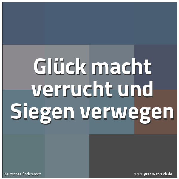 Quadratisches Spruchbild: Glück macht verrucht und Siegen verwegen