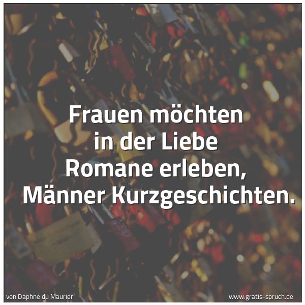 Quadratisches Spruchbild: Frauen möchten in der Liebe Romane erleben,  Männer Kurzgeschichten.