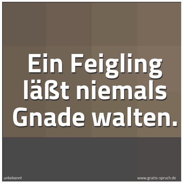 Quadratisches Spruchbild: Ein Feigling läßt niemals Gnade walten.