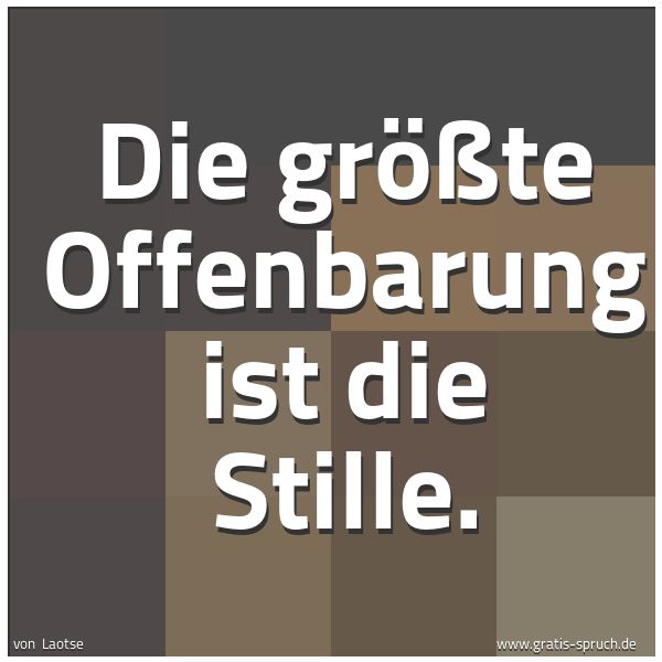 Quadratisches Spruchbild: Die größte Offenbarung ist die Stille.