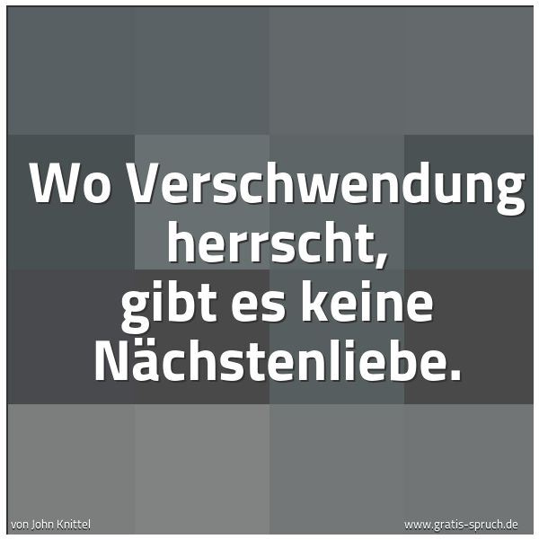 Quadratisches Spruchbild: Wo Verschwendung herrscht, gibt es keine Nächstenliebe.