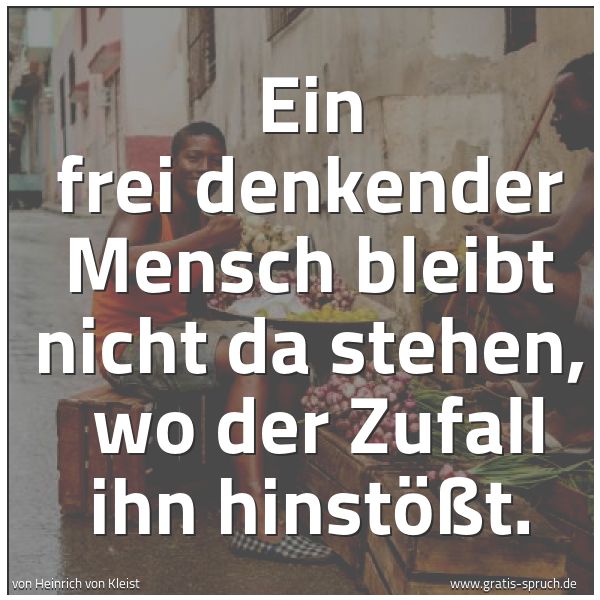 Quadratisches Spruchbild: Ein frei denkender Mensch bleibt nicht da stehen,  wo der Zufall ihn hinstößt.