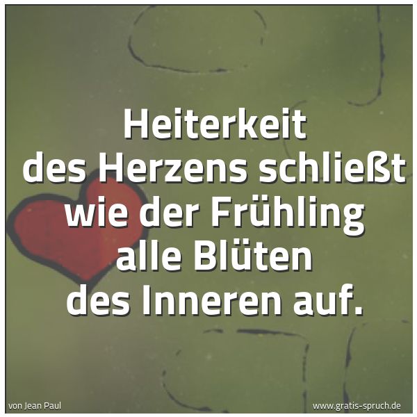 Quadratisches Spruchbild: Heiterkeit des Herzens schließt wie der Frühling alle Blüten des Inneren auf.