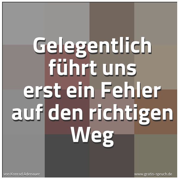 Quadratisches Spruchbild: Gelegentlich führt uns erst ein Fehler auf den richtigen Weg