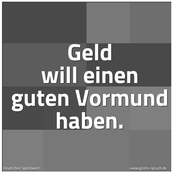Quadratisches Spruchbild: Geld will einen guten Vormund haben.