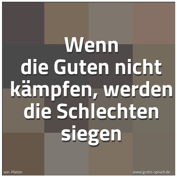 Quadratisches Spruchbild: Wenn die Guten nicht kämpfen, werden die Schlechten siegen