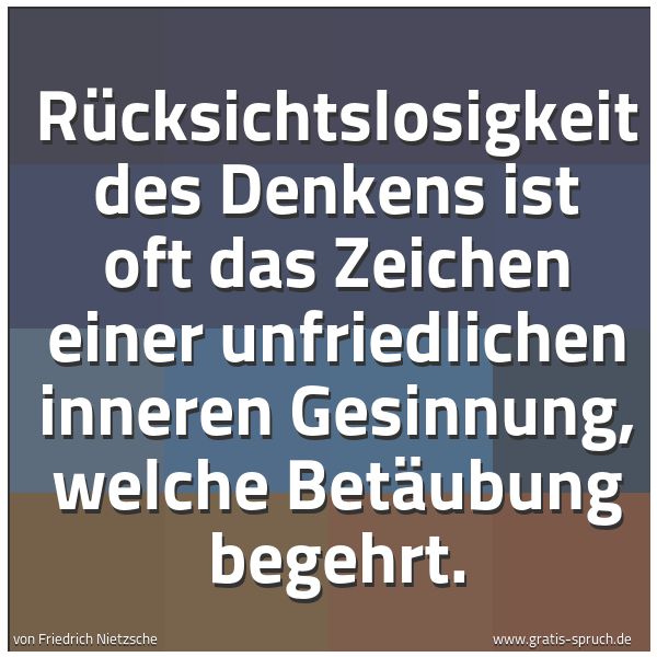 Quadratisches Spruchbild: Rücksichtslosigkeit des Denkens ist oft das Zeichen einer unfriedlichen inneren Gesinnung, …