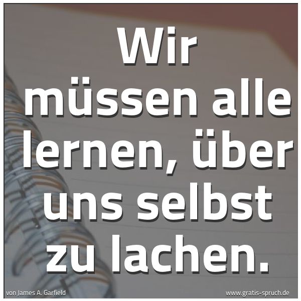 Quadratisches Spruchbild: Wir müssen alle lernen, über uns selbst zu lachen.