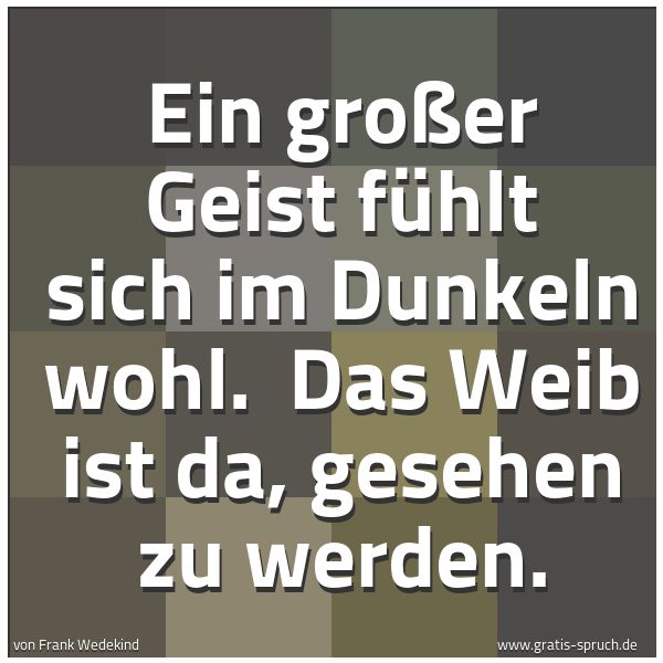 Quadratisches Spruchbild: Ein großer Geist fühlt sich im Dunkeln wohl.  Das Weib ist da, gesehen zu werden.