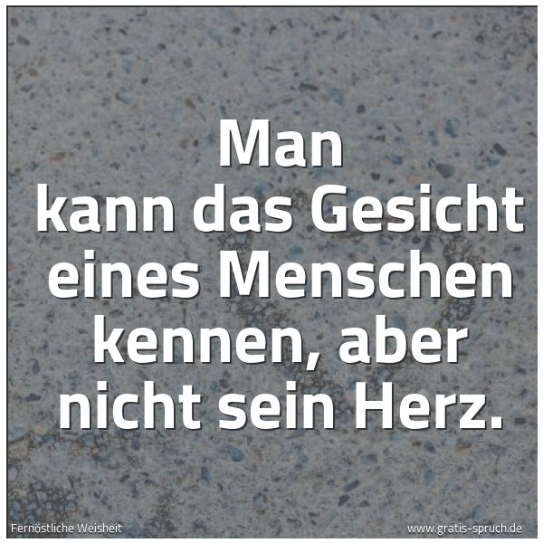 Quadratisches Spruchbild: Man kann das Gesicht eines Menschen kennen, aber nicht sein Herz.