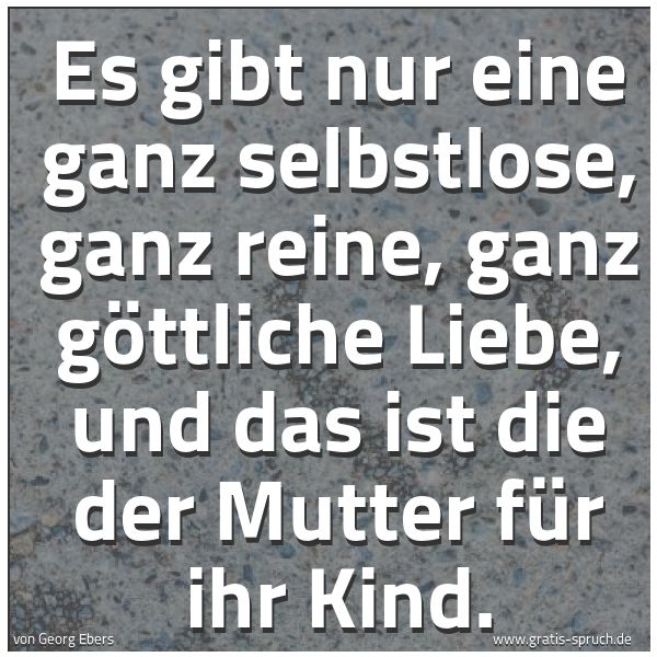 Quadratisches Spruchbild: Es gibt nur eine ganz selbstlose, ganz reine, ganz göttliche Liebe, und das ist die der Mu …
