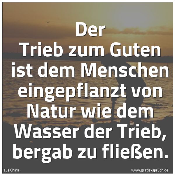 Quadratisches Spruchbild: Der Trieb zum Guten ist dem Menschen eingepflanzt von Natur wie dem Wasser der Trieb, berg …