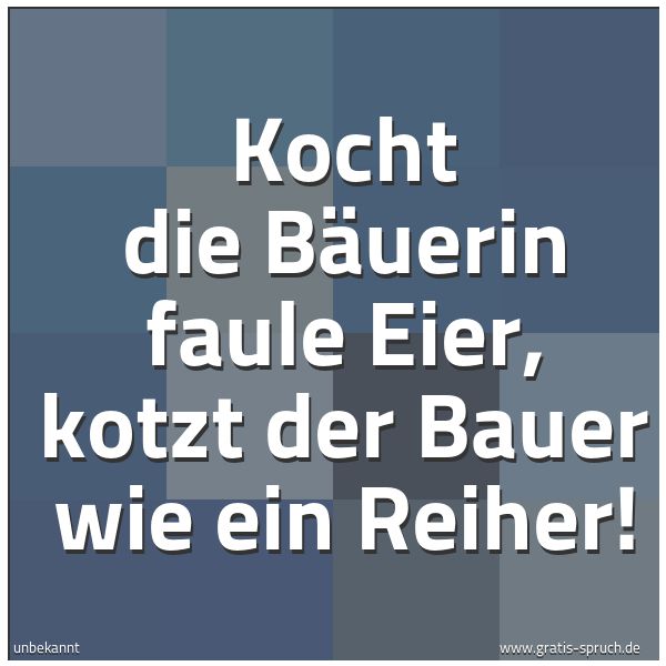 Quadratisches Spruchbild: Kocht die Bäuerin faule Eier, kotzt der Bauer wie ein Reiher!
