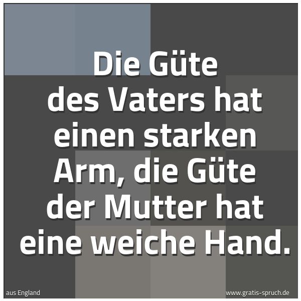 Quadratisches Spruchbild: Die Güte des Vaters hat einen starken Arm, die Güte der Mutter hat eine weiche Hand.